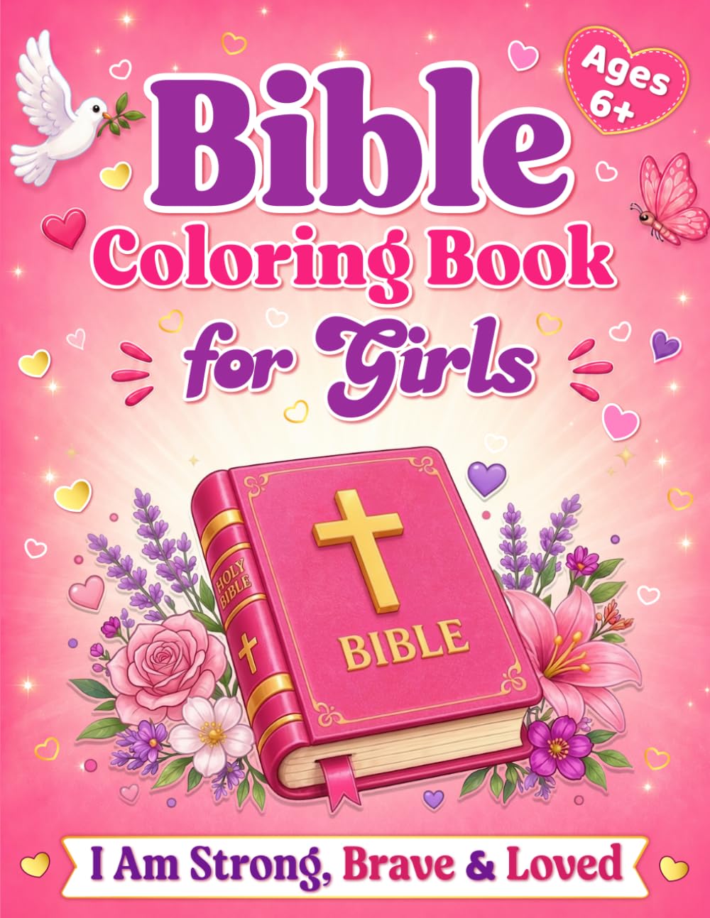 Bible Coloring Book for Girls - I Am Strong, Brave, and Loved: An Inspiring Bible Verse Coloring Book with Bible-Based Affirmations and Scripture to Help Girls Build Confidence, Faith and Identity