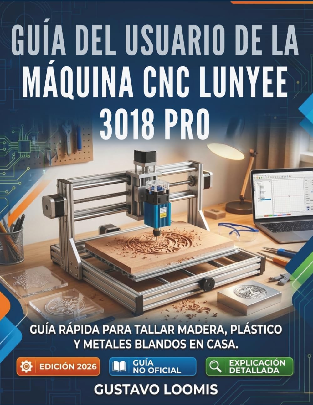 Guía del usuario de la máquina CNC Lunyee 3018 PRO: Guía rápida para tallar madera, plástico y metales blandos en casa.