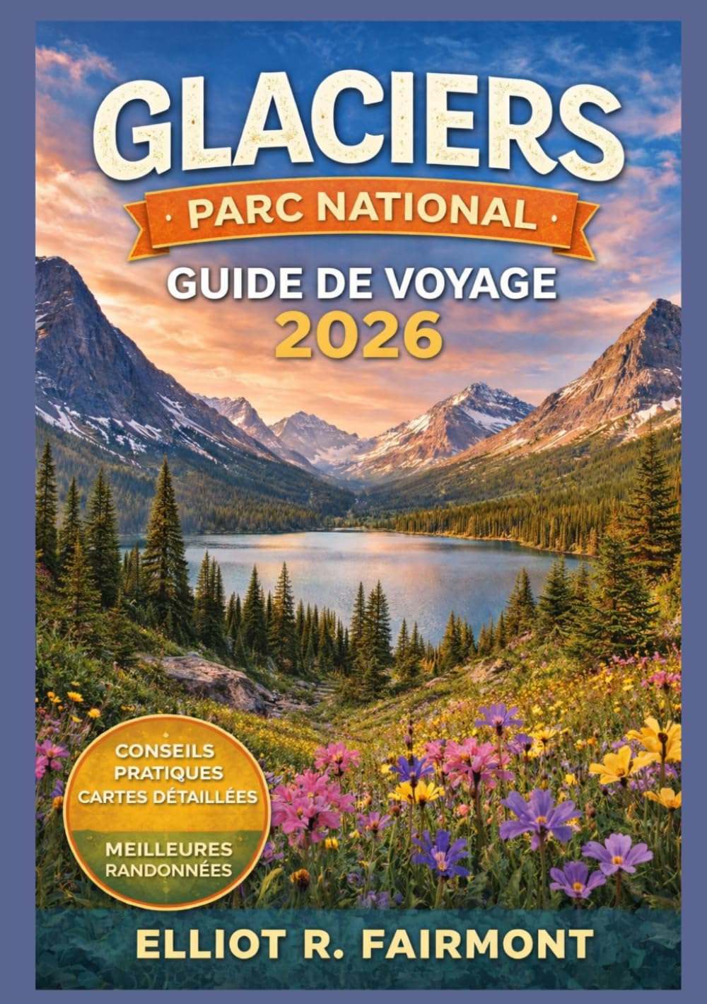 GLACIERS PARC NATIONAL GUIDE DE VOYAGE 2026: Planification essentielle, routes panoramiques, sentiers de randonnée, sensibilisation à la faune, ... Exploradores Globales de Elliot R. Fairmont)
