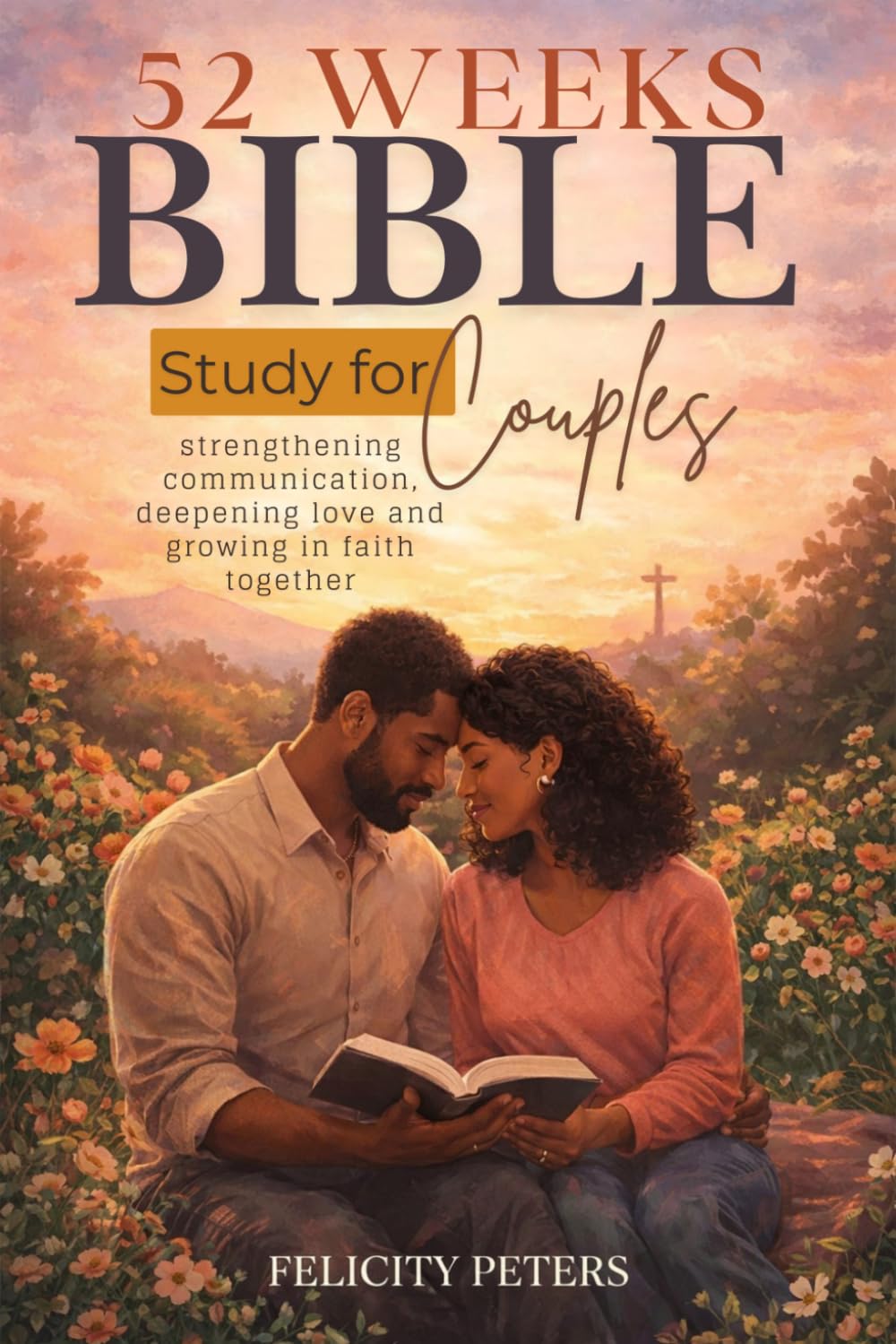 52-Week Bible Study For Couples: Strengthening Communication, Deepening Love, And Growing In Faith Together