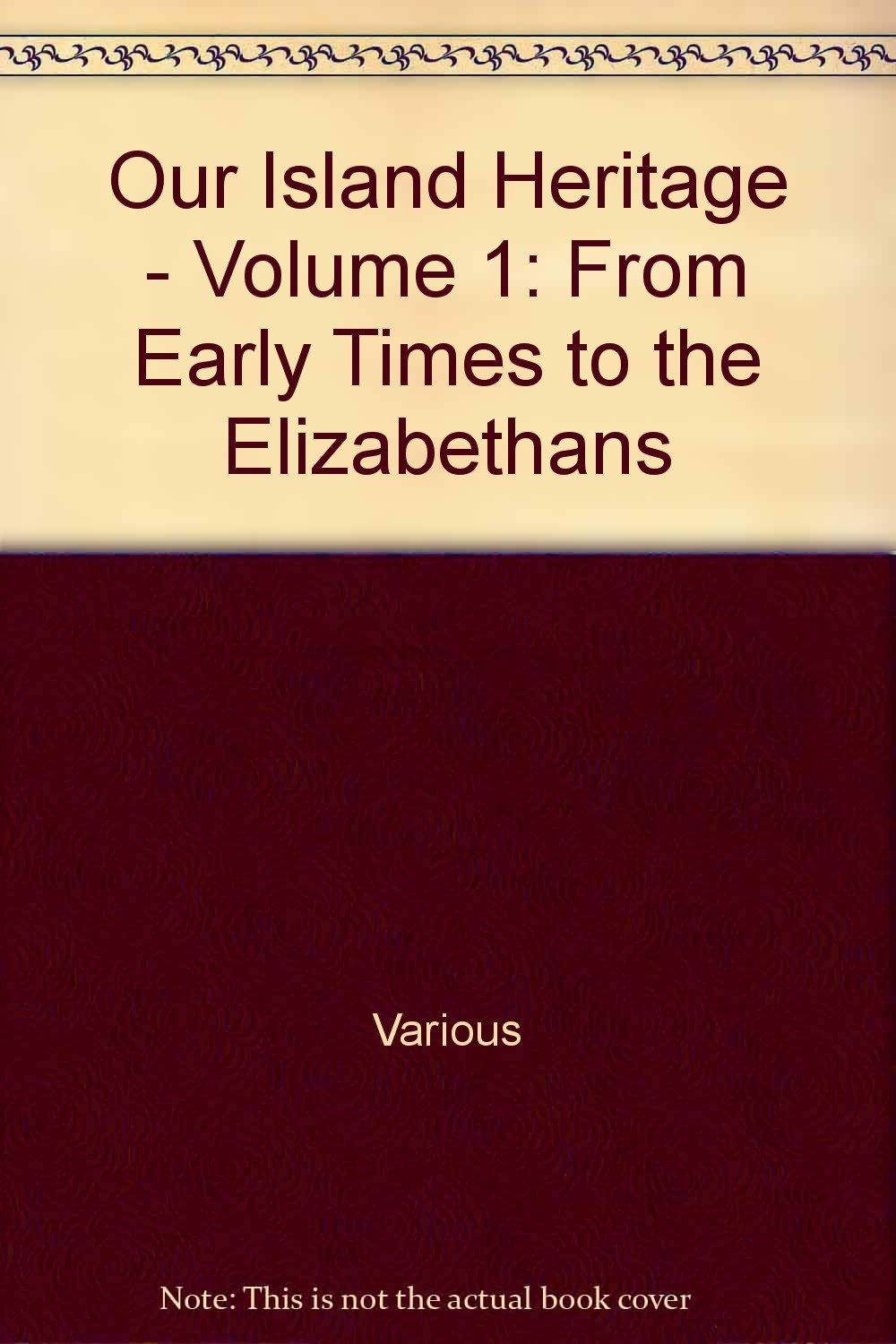 Our Island Heritage - Volume 1: From Early Times to the Elizabethans