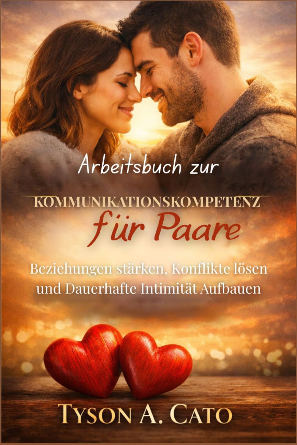 Arbeitsbuch zur Kommunikationskompetenz für Paare: Beziehungen stärken, Konflikte lösen und Dauerhafte Intimität aufbauen