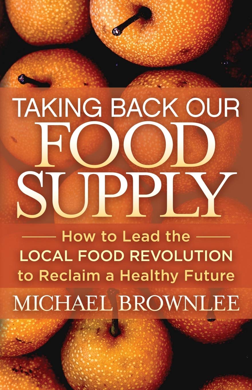 Taking Back Our Food Supply How to Lead the Local Food Revolution to