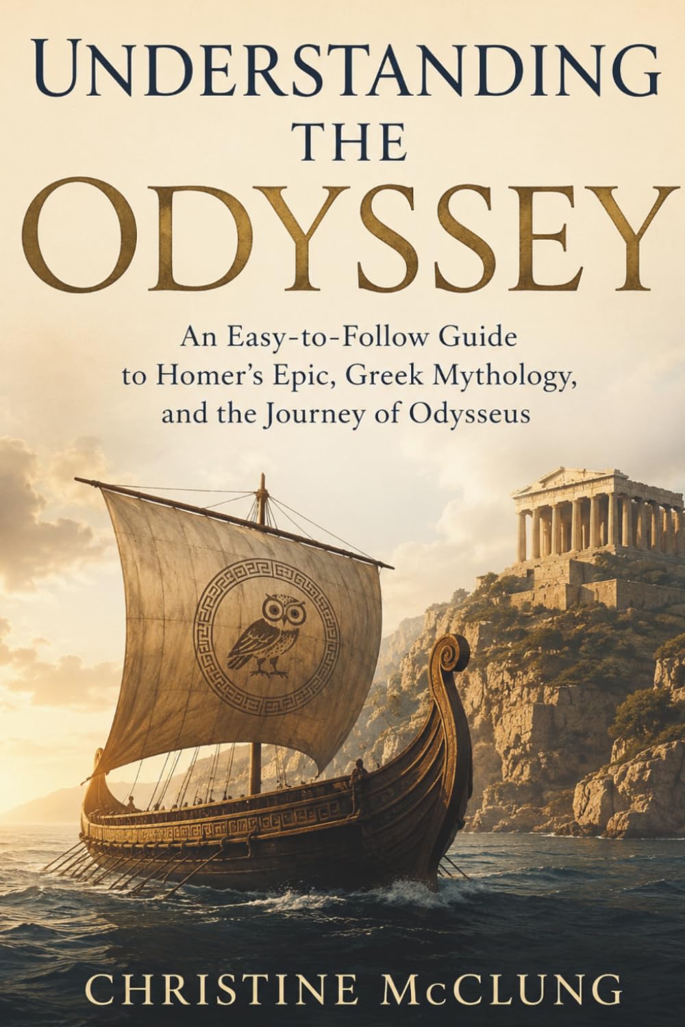 Understanding The Odyssey: An Easy-to-Follow Guide to Homer's Epic, Greek Mythology, and the Journey of Odysseus