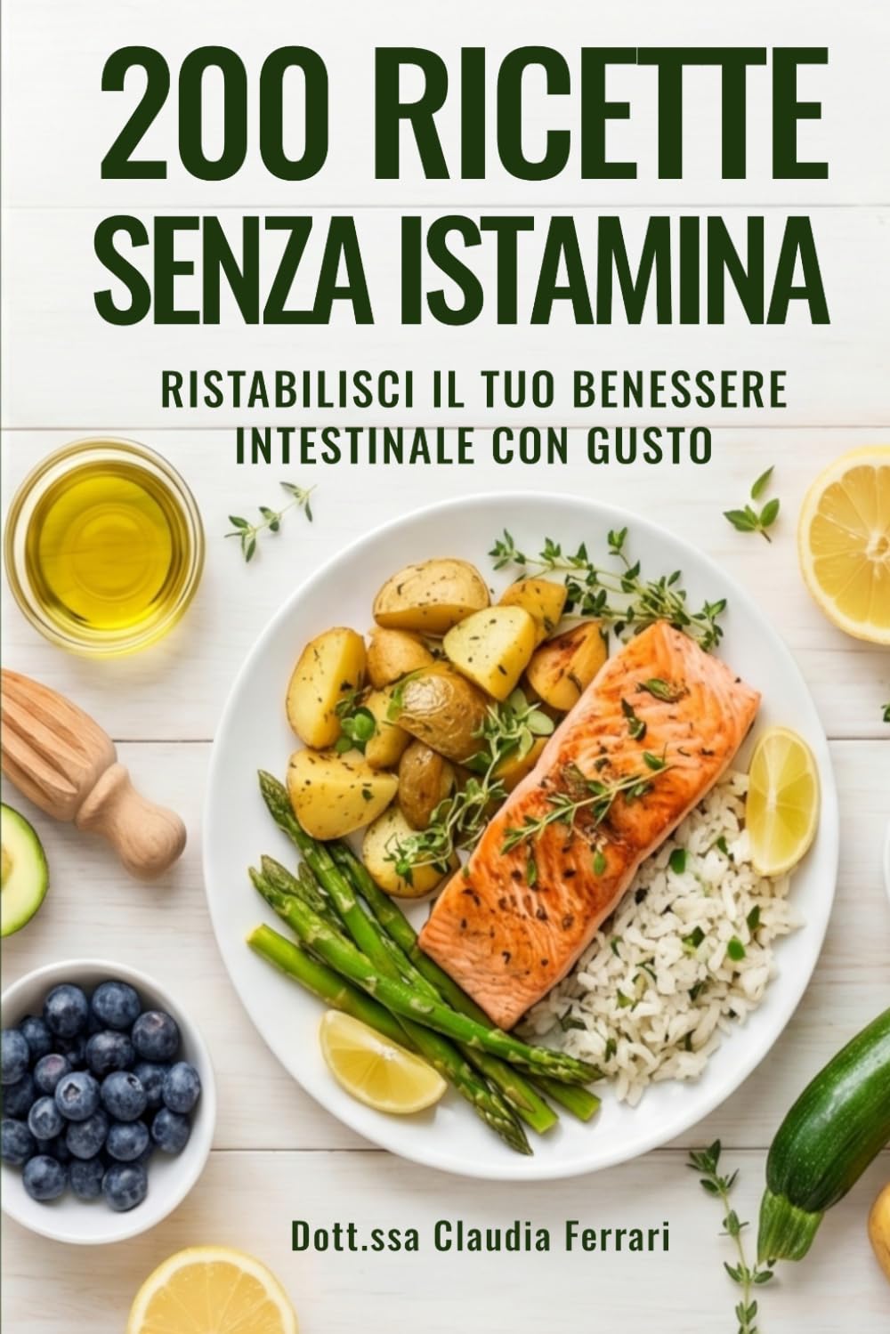 200 Ricette Senza Istamina: il ricettario definitivo per l'intolleranza all'istamina. Piatti gustosi e facili per ritrovare il benessere a tavola. (Ricette per la tua salute)