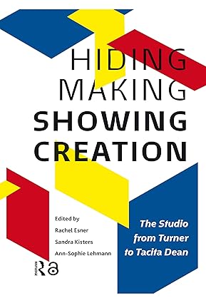Hiding Making - Showing Creation: The Studio from Turner to Tacita Dean-Wow! eBook