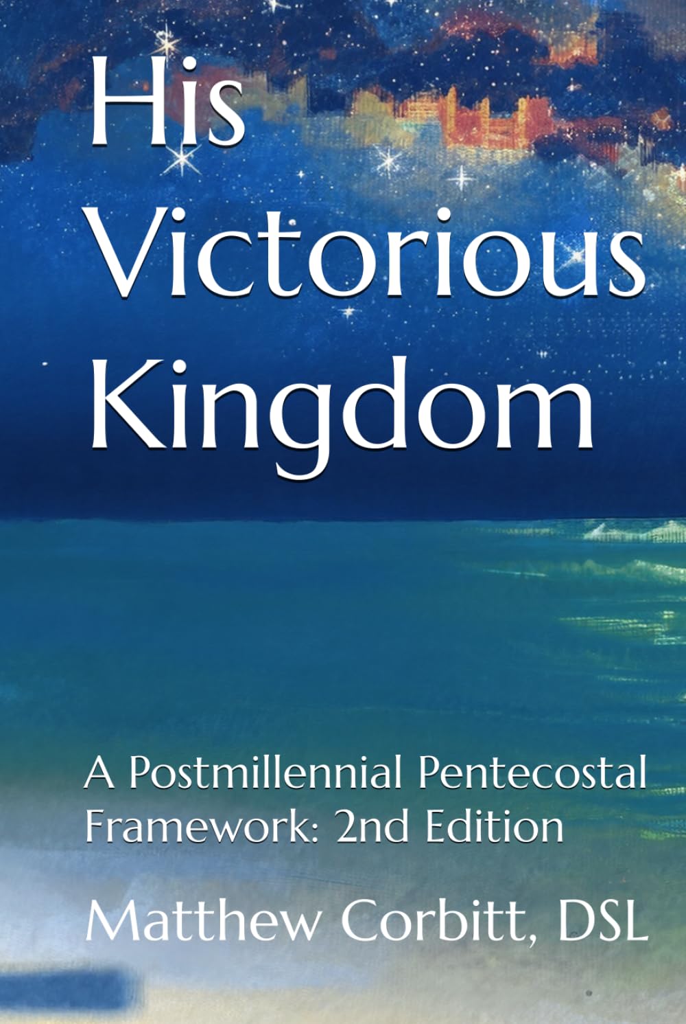 His Victorious Kingdom: A Postmillennial Pentecostal Framework (The Divine Order)