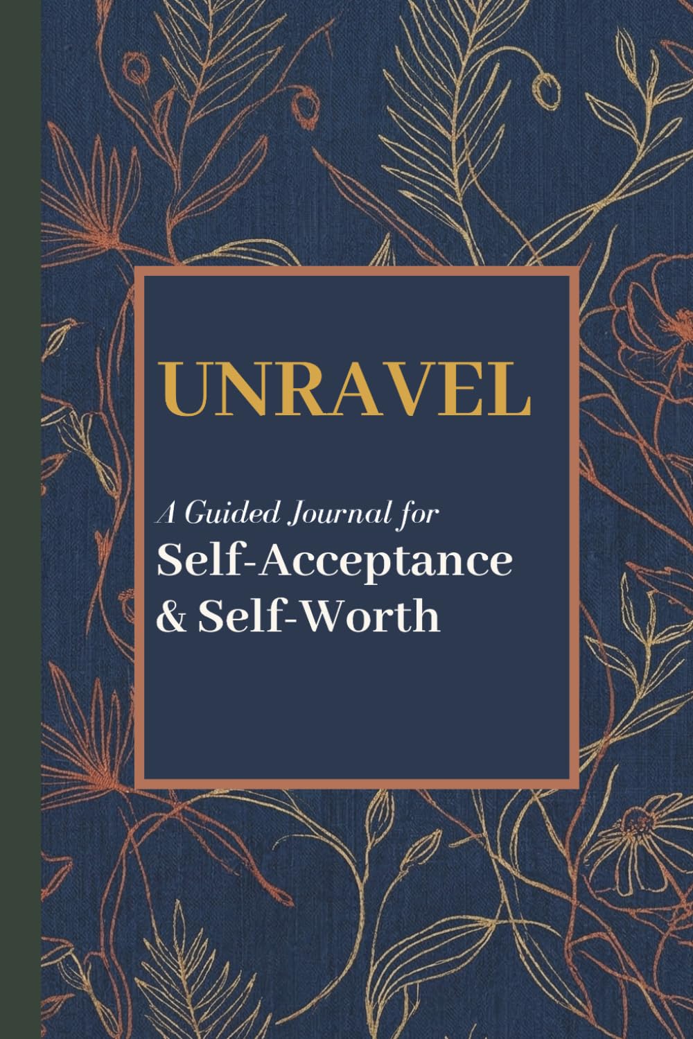 UNRAVEL: A guided Journal for Self-Acceptance and Self-Worth