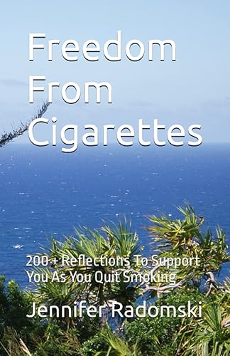 Freedom From Cigarettes 200 + Reflections To Support You As You Quit Smoking