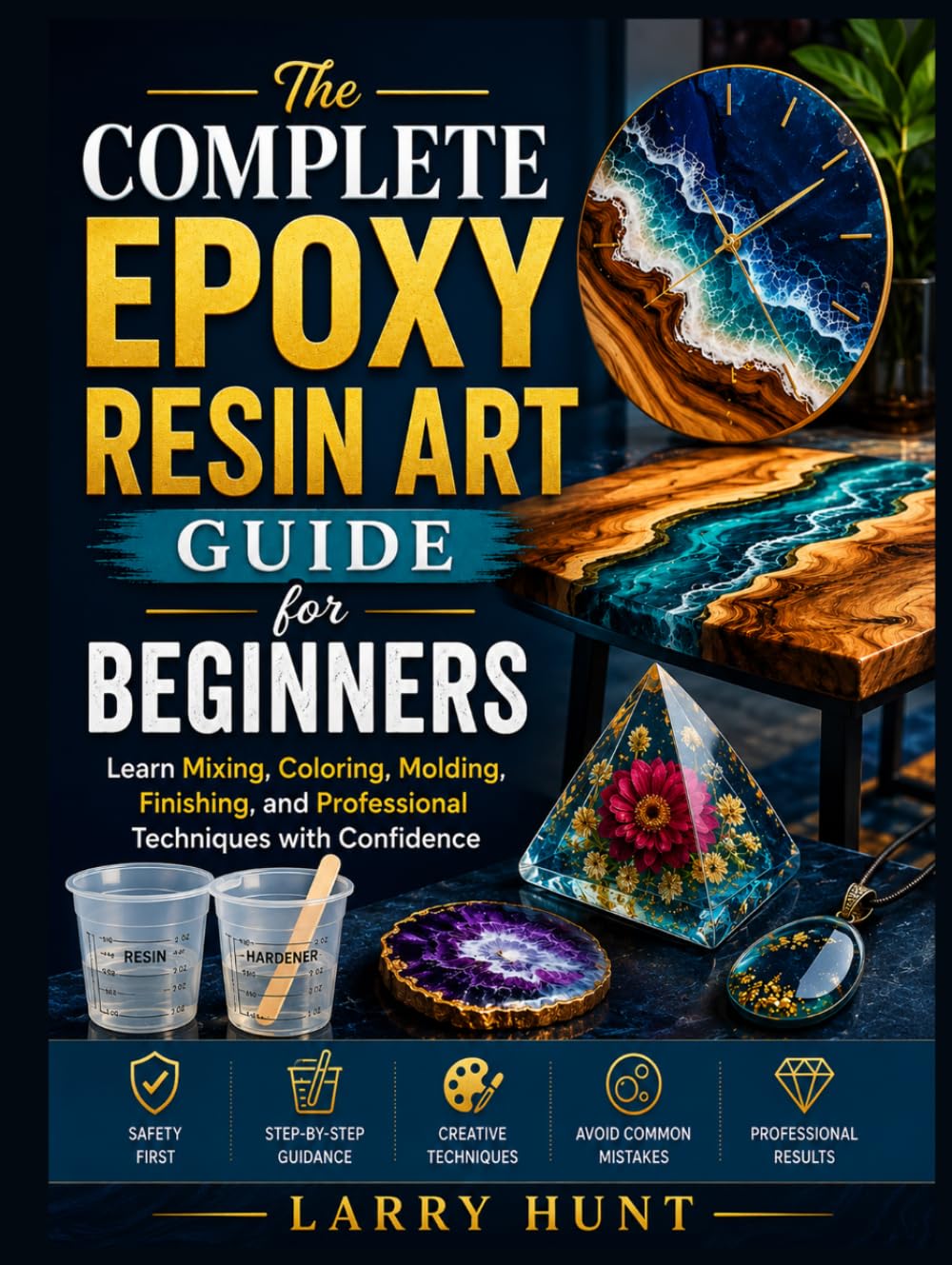 The Complete Epoxy Resin Art Guide for Beginners: Learn Mixing, Coloring, Molding, Finishing, and Professional Techniques with Confidence
