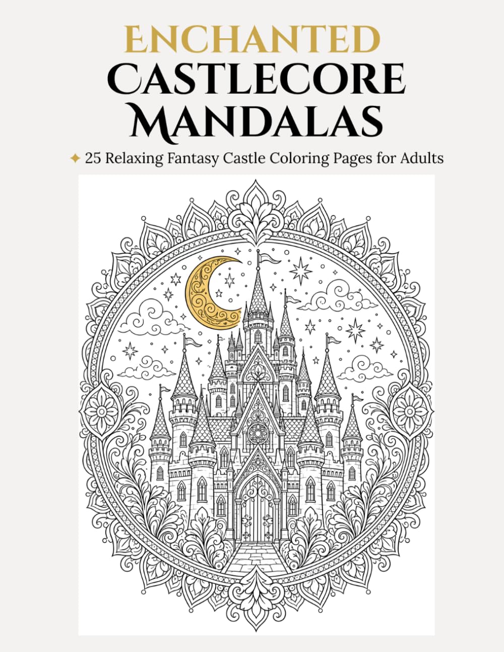 ENCHANTED CASTLECORE MANDALAS: 25 Relaxing Fantasy Castle Coloring Pages for Adults