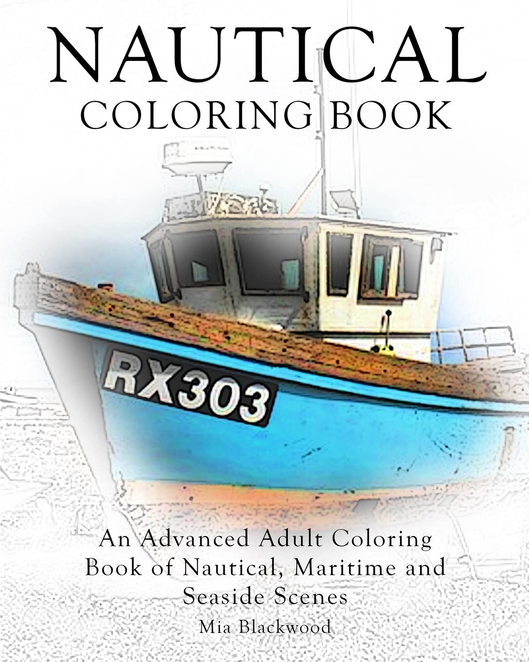 Nautical Coloring Book: An Advanced Adult Coloring Book of Nautical, Maritime and Seaside Scenes: Volume 9 (Advanced Realistic Coloring Books)