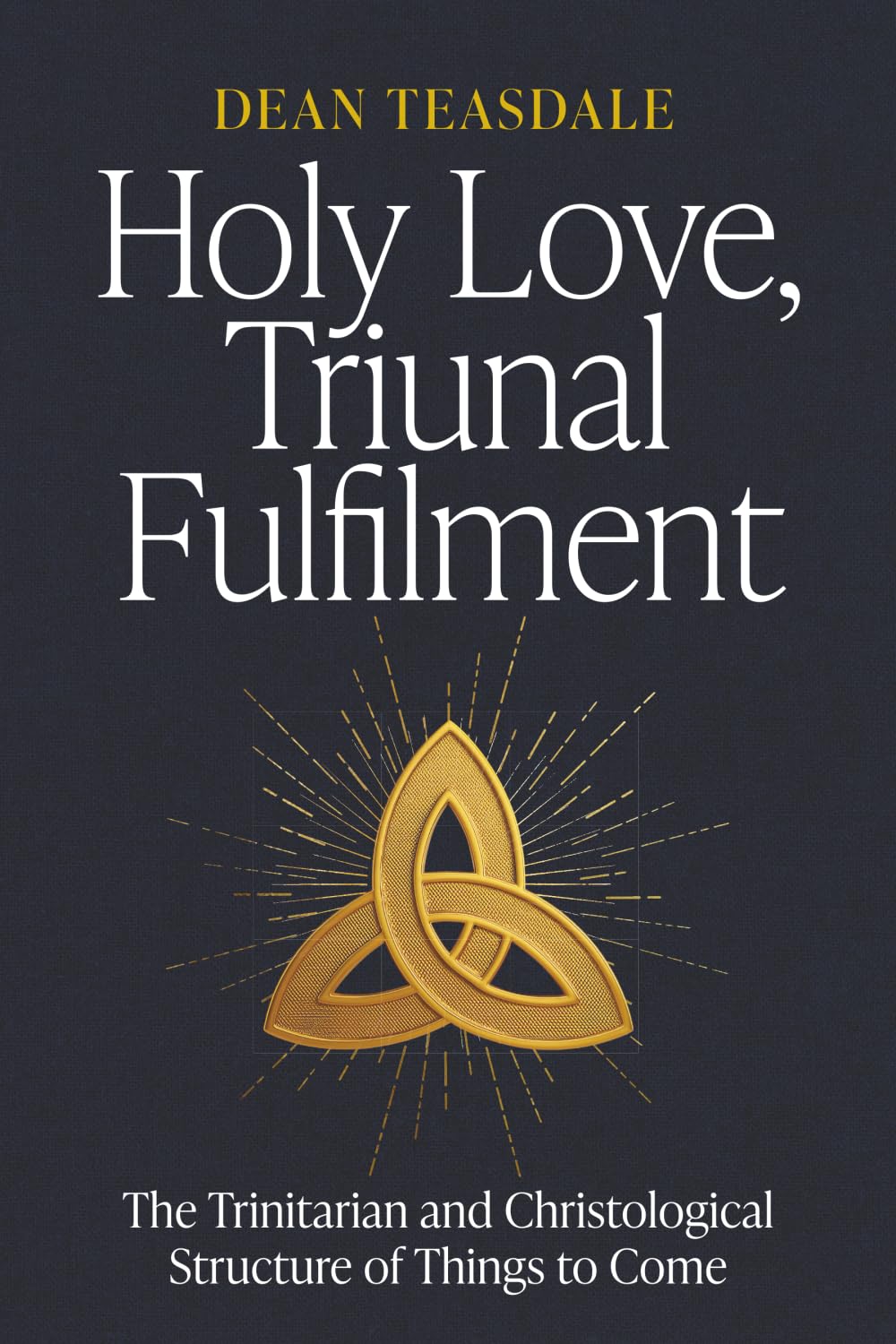 Holy Love, Triunal Fulfilment: The Trinitarian and Christological Structure of Things to Come