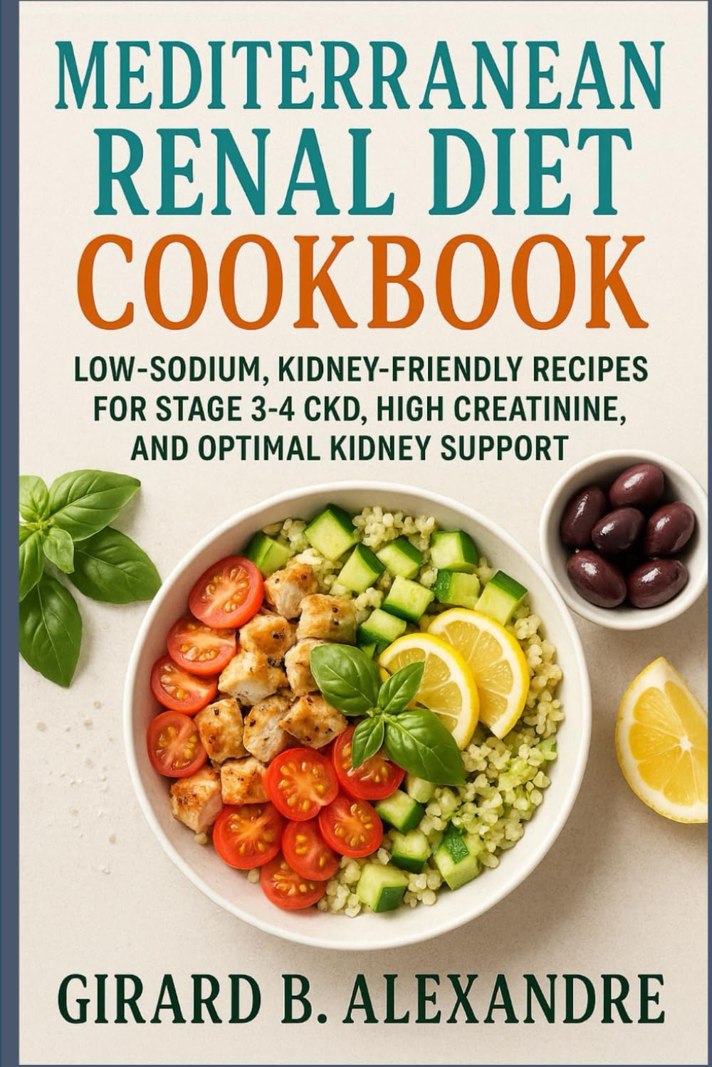 Mediterranean Renal Diet Cookbook: Low-Sodium, Kidney-Friendly Recipes for Stage 3–4 CKD, High Creatinine, and Optimal Kidney Support