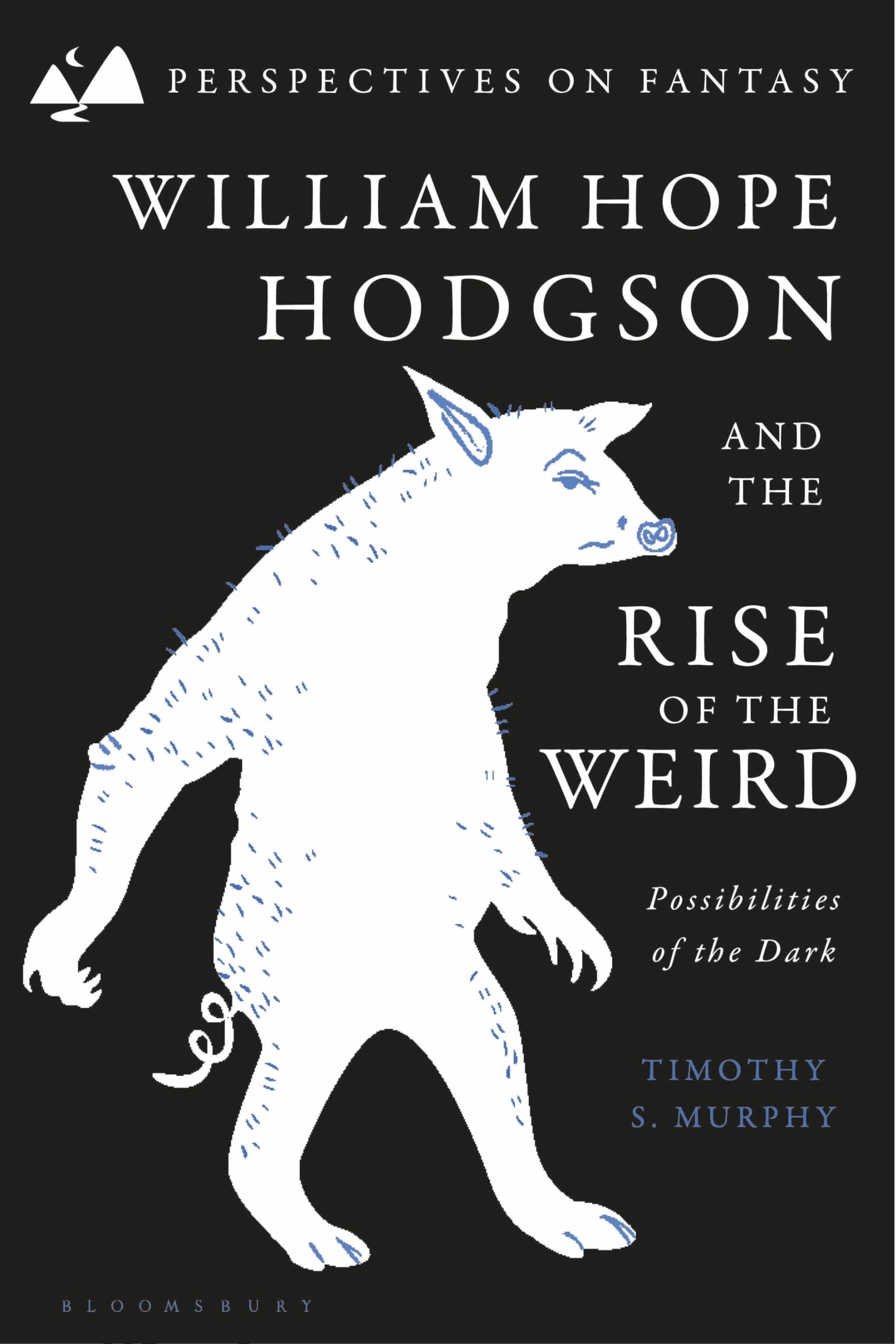 William Hope Hodgson and the Rise of the Weird: Possibilities of the Dark (Perspectives on Fantasy)