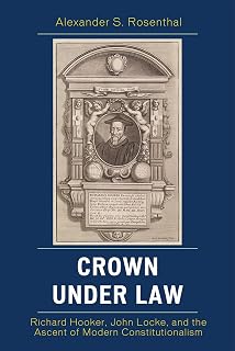 Crown under Law: Richard Hooker, John Locke, and the Ascent of Modern Constitutionalism