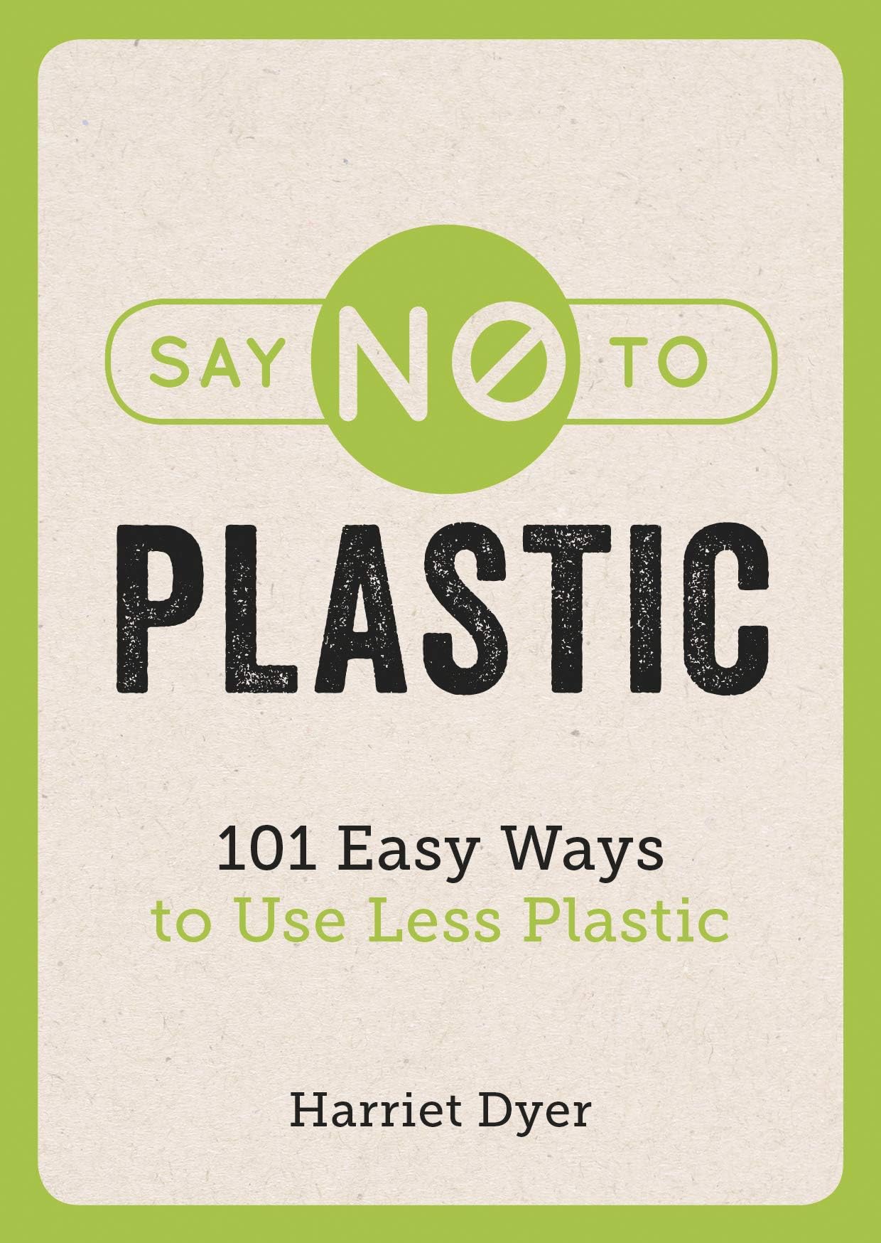 Say No to Plastic: 101 Easy Ways to Use Less Plastic