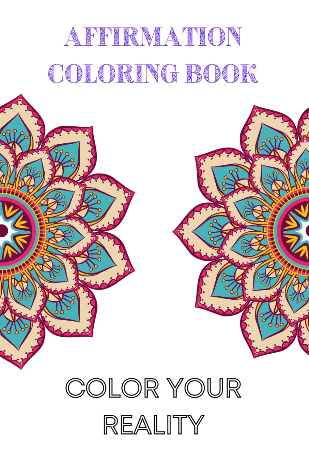 Affirmation Coloring Book: Shape Your Reality Through Your Words!