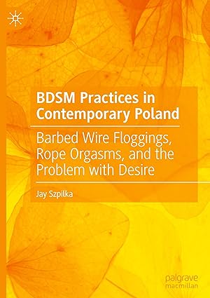 BDSM Practices in Contemporary Poland: Barbed Wire Floggings, Rope Orgasms, and the Problem with Desire