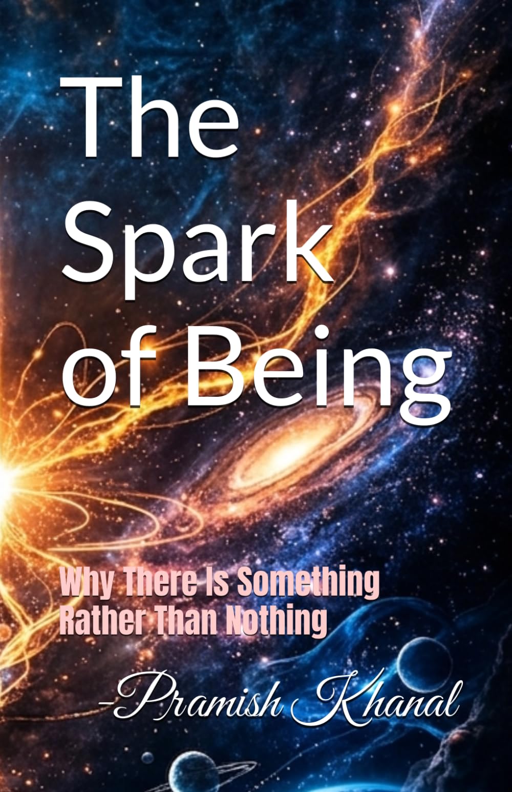 The Spark of Being: Why There Is Something Rather Than Nothing