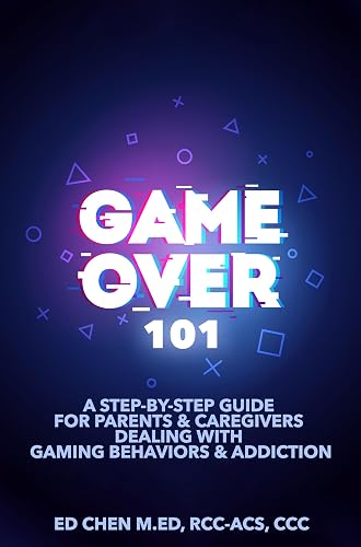 Game Over 101: A Step-by-Step Guide For Parents &amp; Caregivers Dealing With Gaming Behaviors &amp; Addiction
