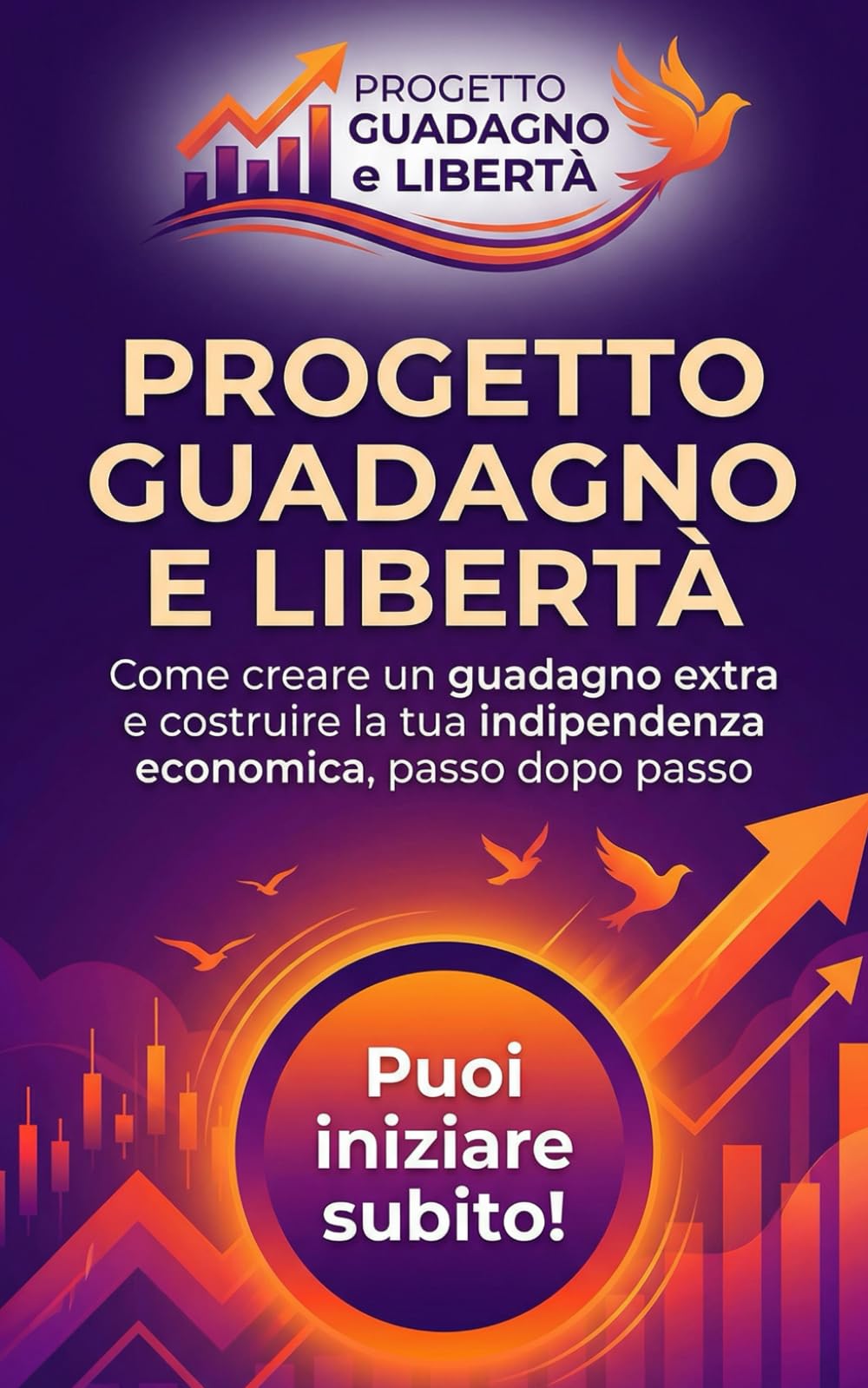 Progetto Guadagno e Libertà: Come creare un guadagno extra e costruire la tua indipendenza economica, passo dopo passo