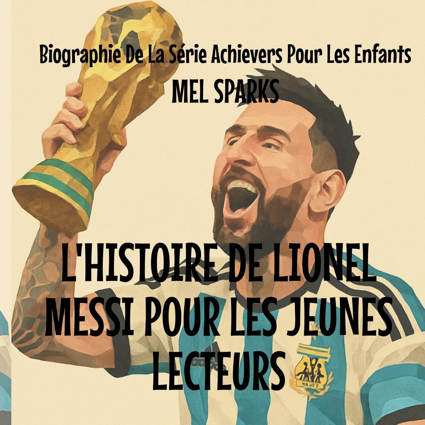 L'histoire de Lionel Messi Pour les Jeunes Lecteurs: 4 (Biographie de la Série Achievers Pour Les Enfants)