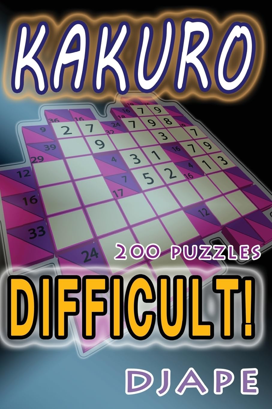 Difficult Kakuro: 200 puzzles (Arithmetic Grid Deduction: The Complete Kakuro Collection)