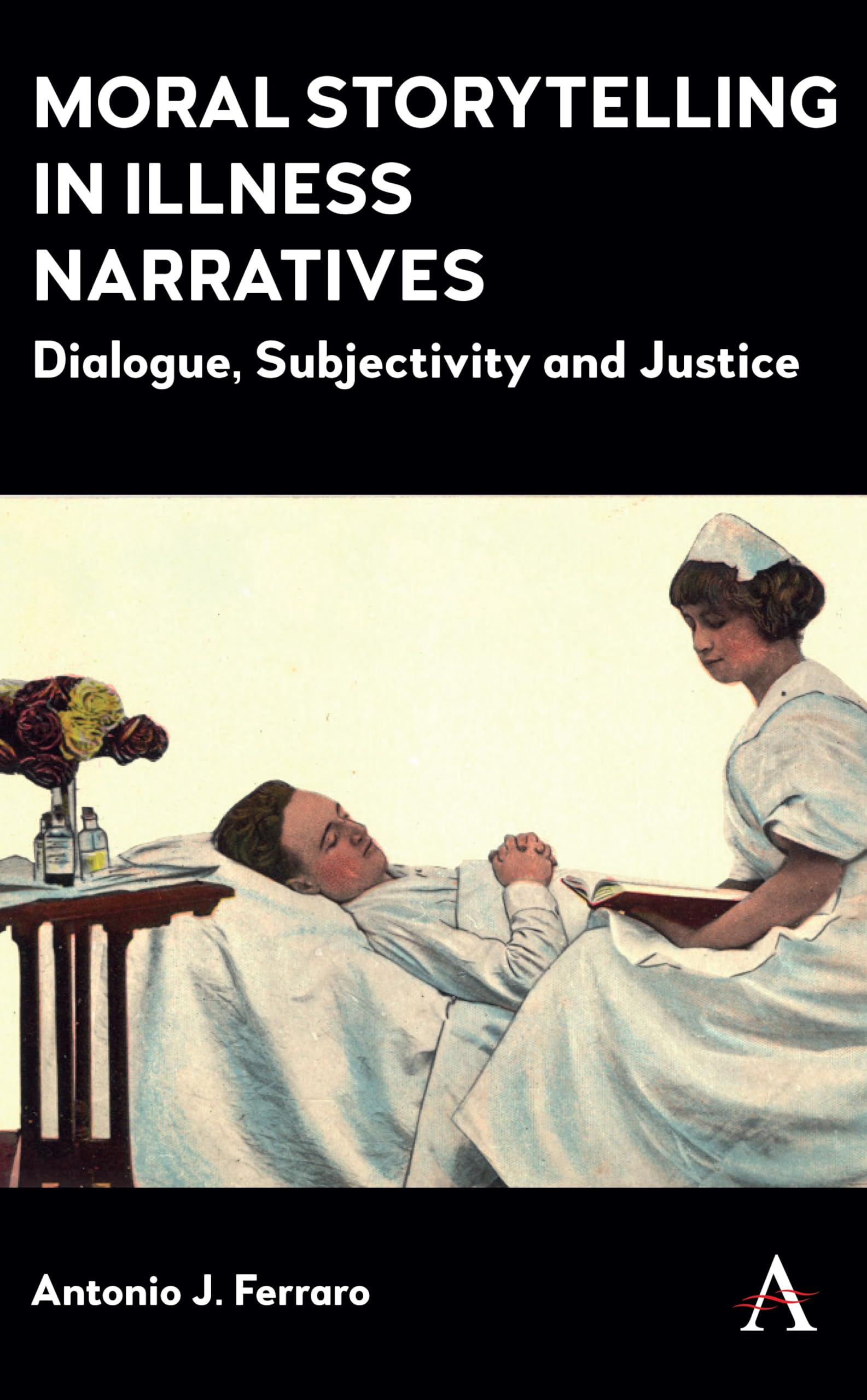 Moral Storytelling in Illness Narratives: Dialogue, Subjectivity, Justice (Anthem Studies in Narrative and Health Humanities)