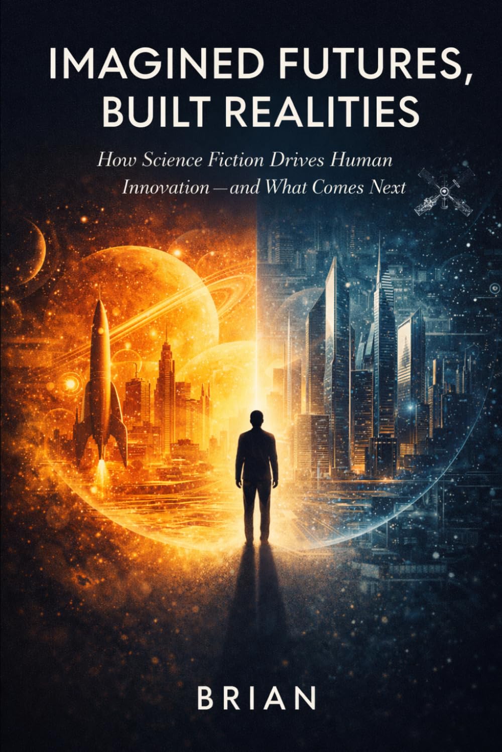 Imagined Futures, Built Realities: How Science Fiction Drives Human Innovation — and What Comes Next