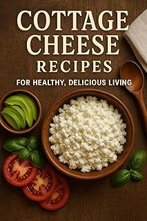 Cottage Cheese Recipes Cookbook for Healthy, Delicious Living (Smart Meal Prep): Enjoy Good Culture and Organic Cottage Cheese