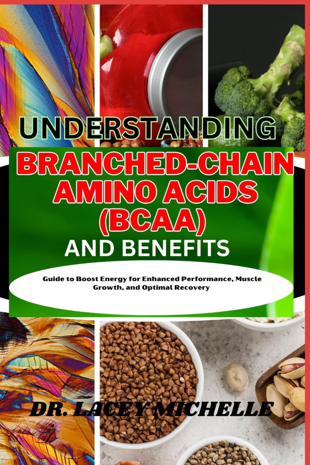 UNDERSTANDING BRANCHED-CHAIN AMINO ACIDS (BCAA) AND BENEFITS: Guide to Boost Energy for Enhanced Performance, Muscle Growth, and Optimal Recovery
