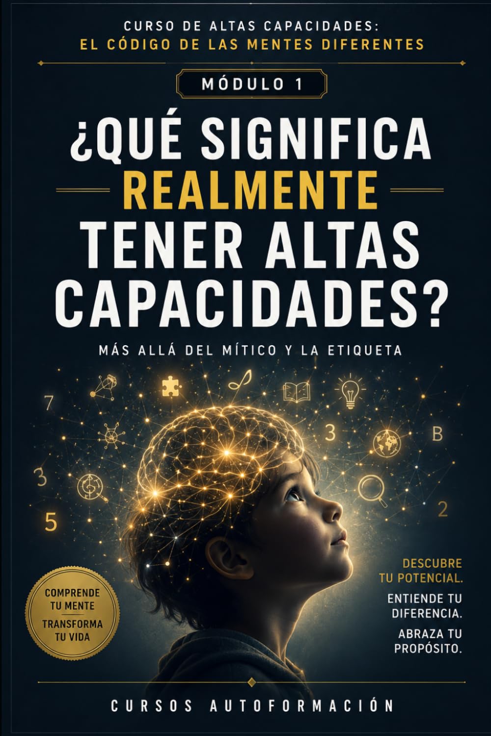 ¿QUÉ SIGNIFICA REALMENTE TENER ALTAS CAPACIDADES?: CURSO DE ALTAS CAPACIDADES: EL CÓDIGO DE LAS MENTES DIFERENTES