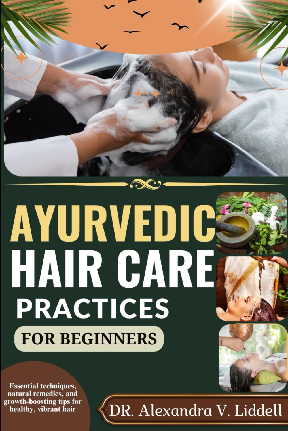 AYURVEDIC HAIR CARE PRACTICES FOR BEGINNERS: Essential techniques, natural remedies, and growth-boosting tips for healthy, vibrant hair