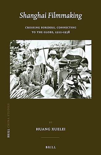 Shanghai Filmmaking: Crossing Borders, Connecting to the Globe, 1922-1938 (China Studies, 29)