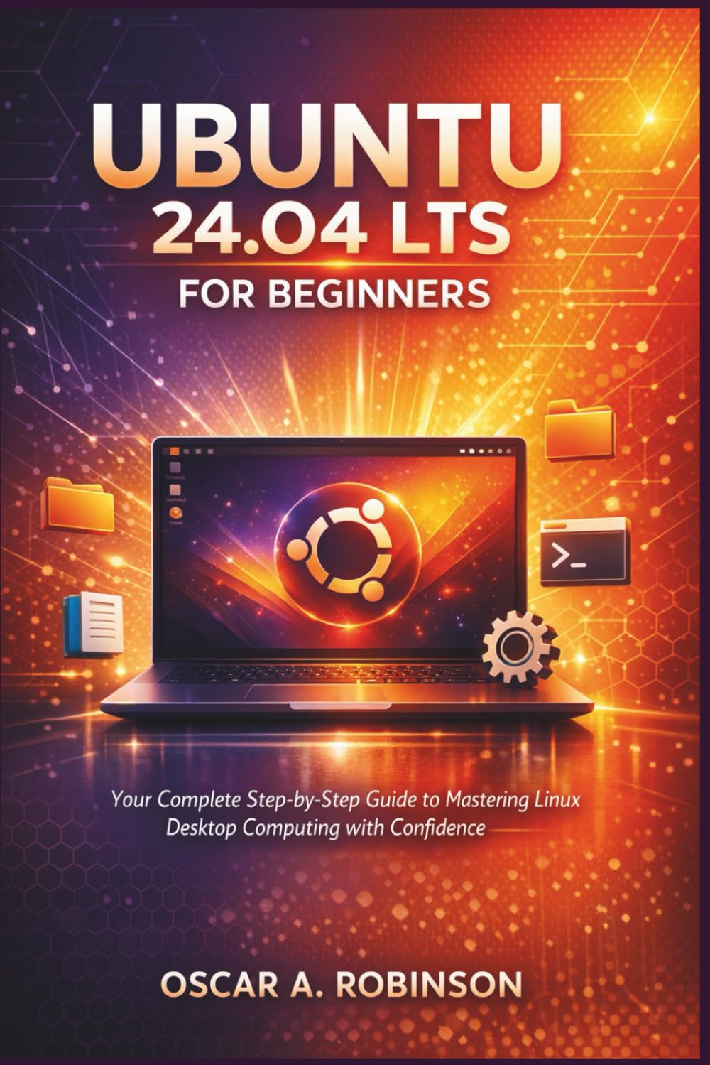 Ubuntu 24.04 Lts For Beginners: Your Complete Step-By-Step Guide To Mastering Linux Desktop Computing With Confidence