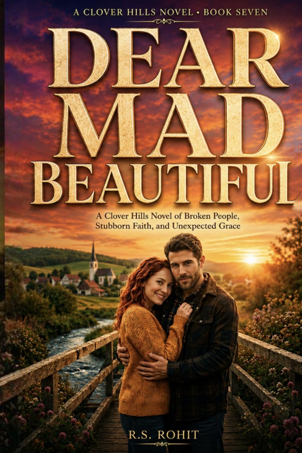 Dear Mad Beautiful: A Clover Hills Novel of Broken People, Stubborn Faith, and Unexpected Grace
