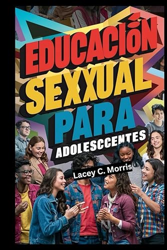 Educación sexual Para adolescentes: Respuestas a las preguntas que quiere hacer pero tiene demasiado miedo: la guía completa para comprender las relaciones, la seguridad digital, la pubertad y la se