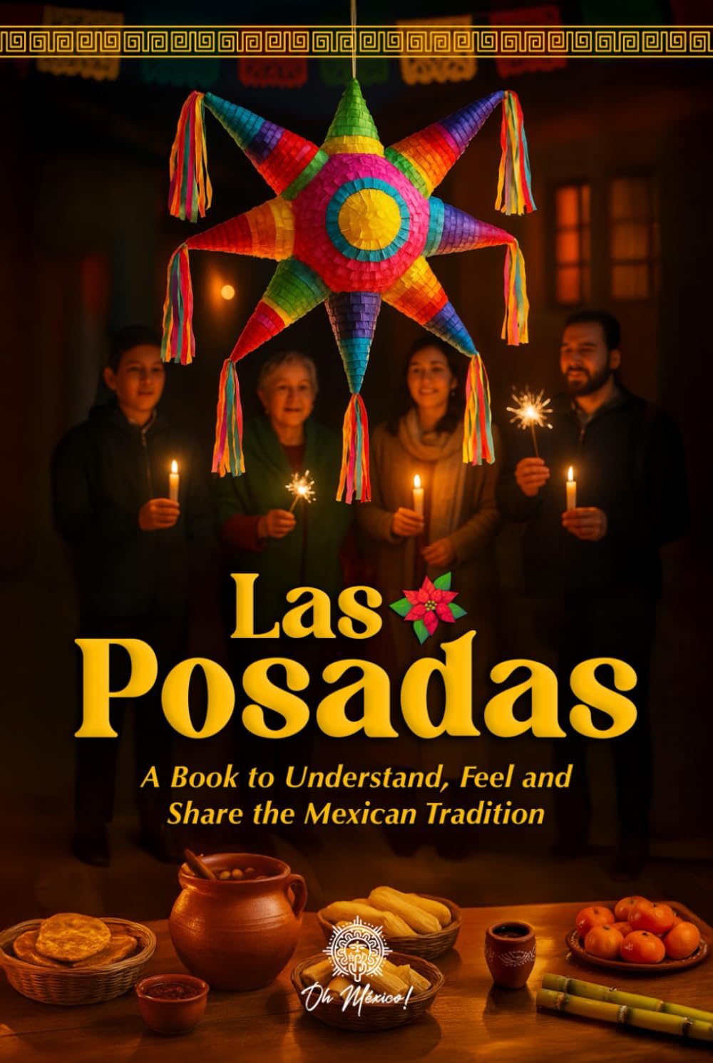 Las Posadas, An Illustrated Book to Understand, Feel and Share the Mexican Tradition: An Emotional Guide to the Songs, Symbols, and Memories of this ... Illustrated Books to Remember and Celebrate)