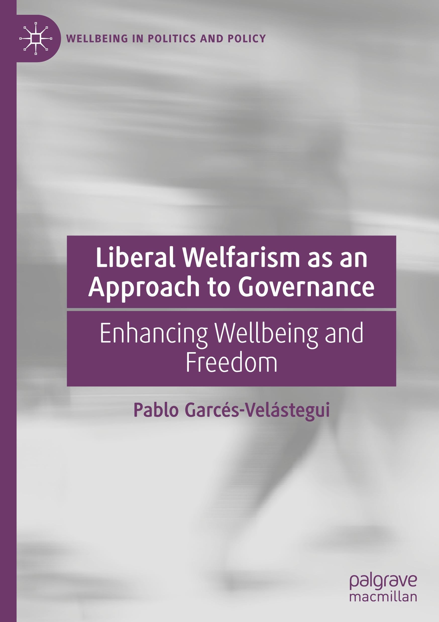 Liberal Welfarism as an Approach to Governance: Enhancing Wellbeing and Freedom (Wellbeing in Politics and Policy)