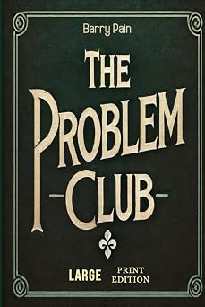 The Problem Club Large Print Edition Timeless collection of humorous vintage British tales with unexpected solutions, clever plotlines, intriguing riddles, and entertaining social commentary