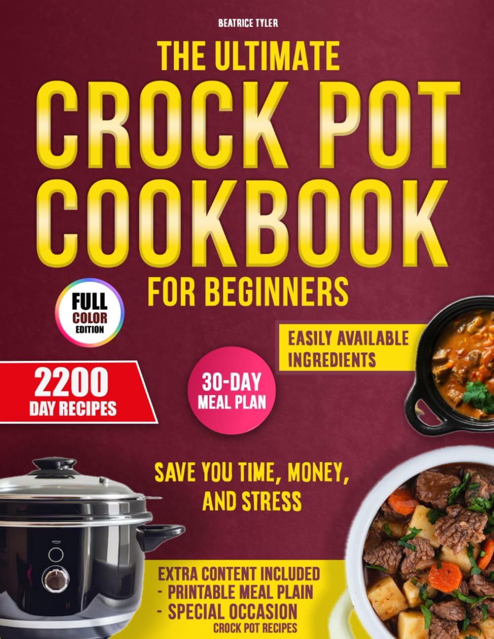 THE ULTIMATE CROCK POT COOKBOOK FOR BEGINNERS: 2200 Days Of Effortless Crock Pot Meals With Everyday Ingredients Crafted To Save You Time, Money, And Stress In The Kitchen