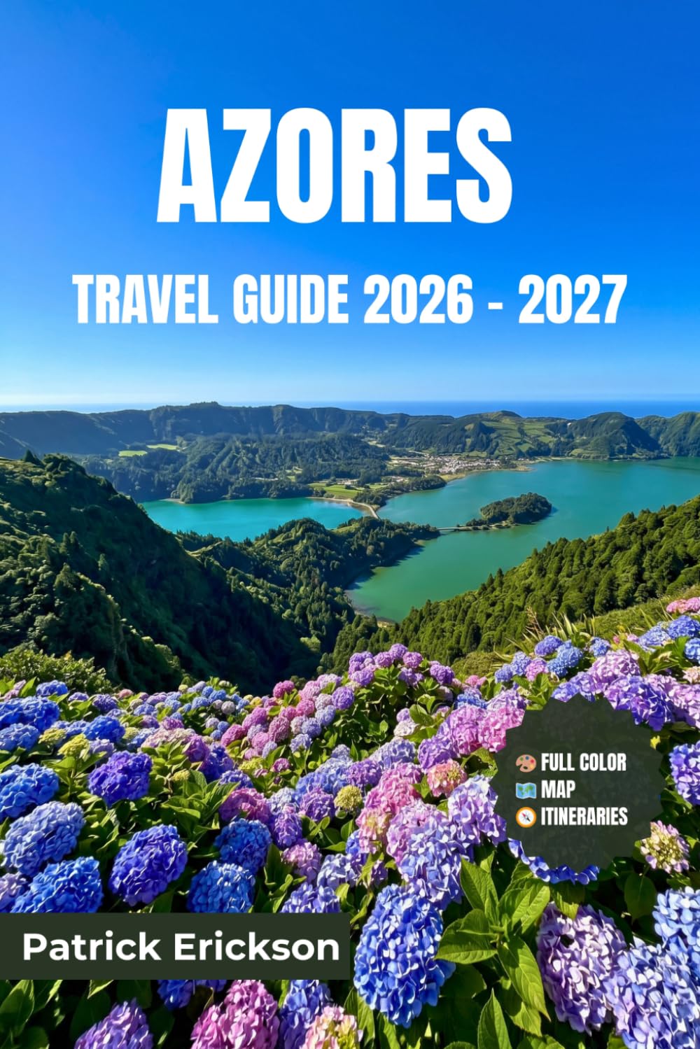 AZORES TRAVEL GUIDE 2026 – 2027: Your Complete Companion to the Atlantic's Volcanic Islands — Whale Watching, Hot Springs, Crater Lakes & Island Hopping Across Nine Unique Destinations