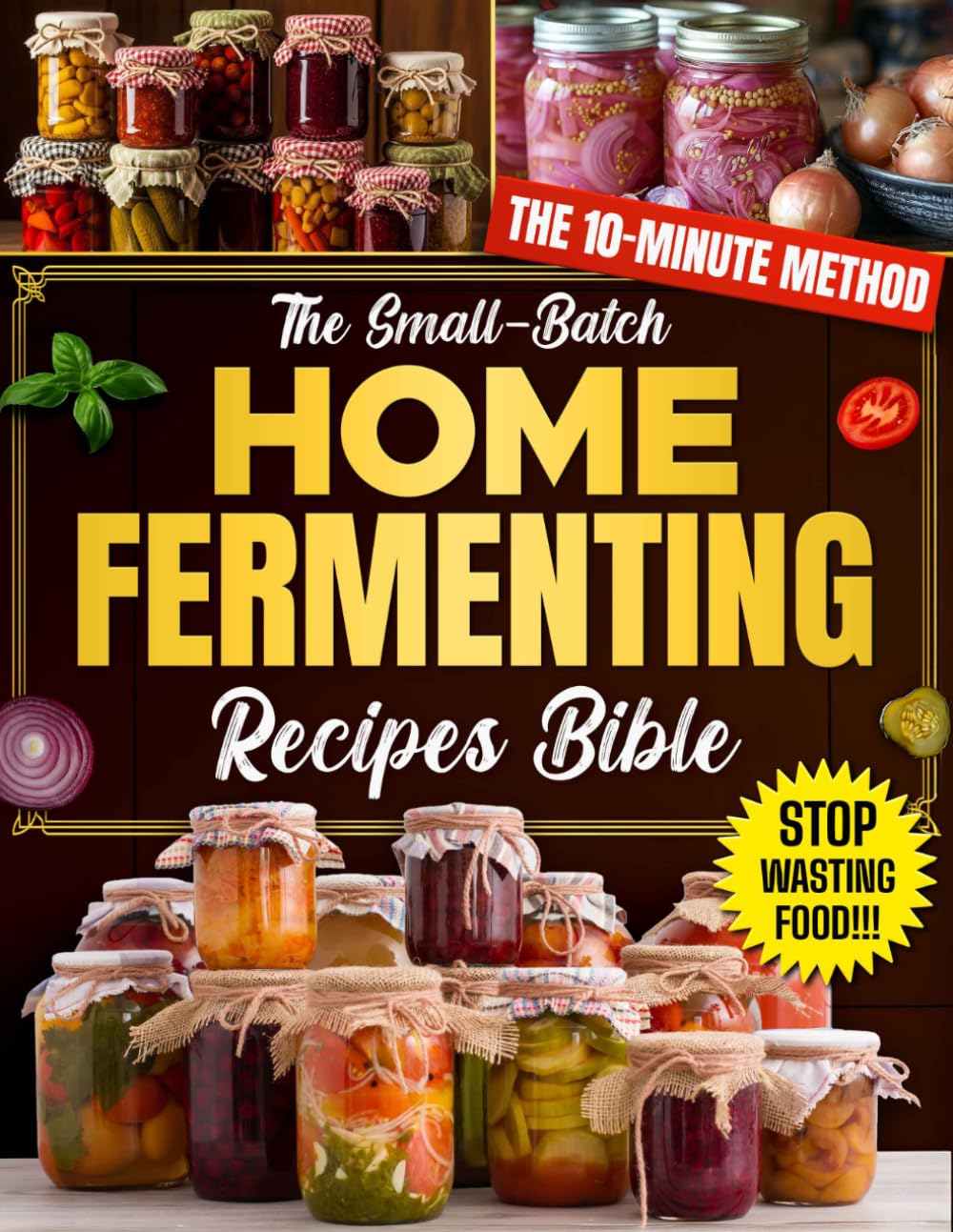 The Small-Batch Home Fermenting Recipes Bible: Reclaim Your Metabolic Vitality by Turning Simple Grocery Items Into Artisanal Superfoods Using Rapid Localized Culturing Methods