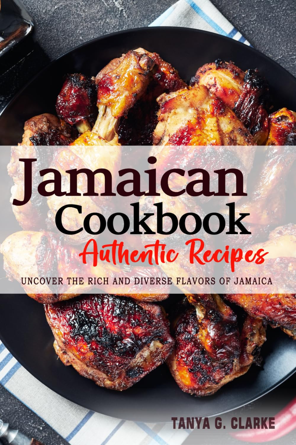Jamaican Cookbook - Uncover the Rich and Diverse Flavors of Jamaica: The Collection of 200 Traditional and Authentic Jamaican Recipes Passed Down From Generations.