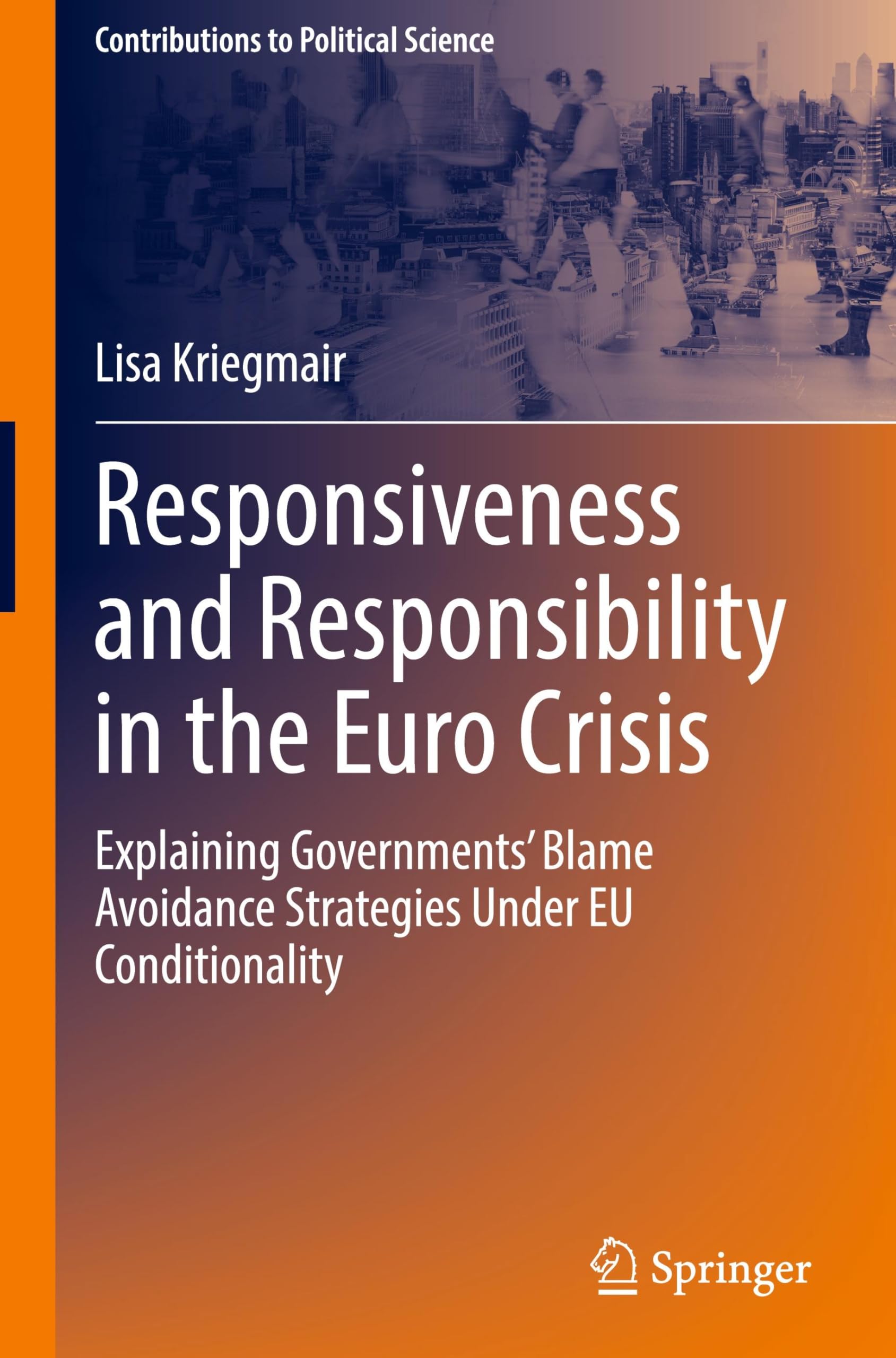 Responsiveness and Responsibility in the Euro Crisis: Explaining Governments' Blame Avoidance Strategies Under EU Conditionality (Contributions to Political Science)