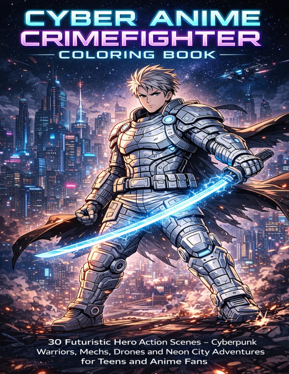 Cyber Anime Crimefighter Coloring Book: 30 Futuristic Hero Action Scenes – Cyberpunk Warriors, Mechs, Drones and Neon City Adventures for Teens and Anime Fans