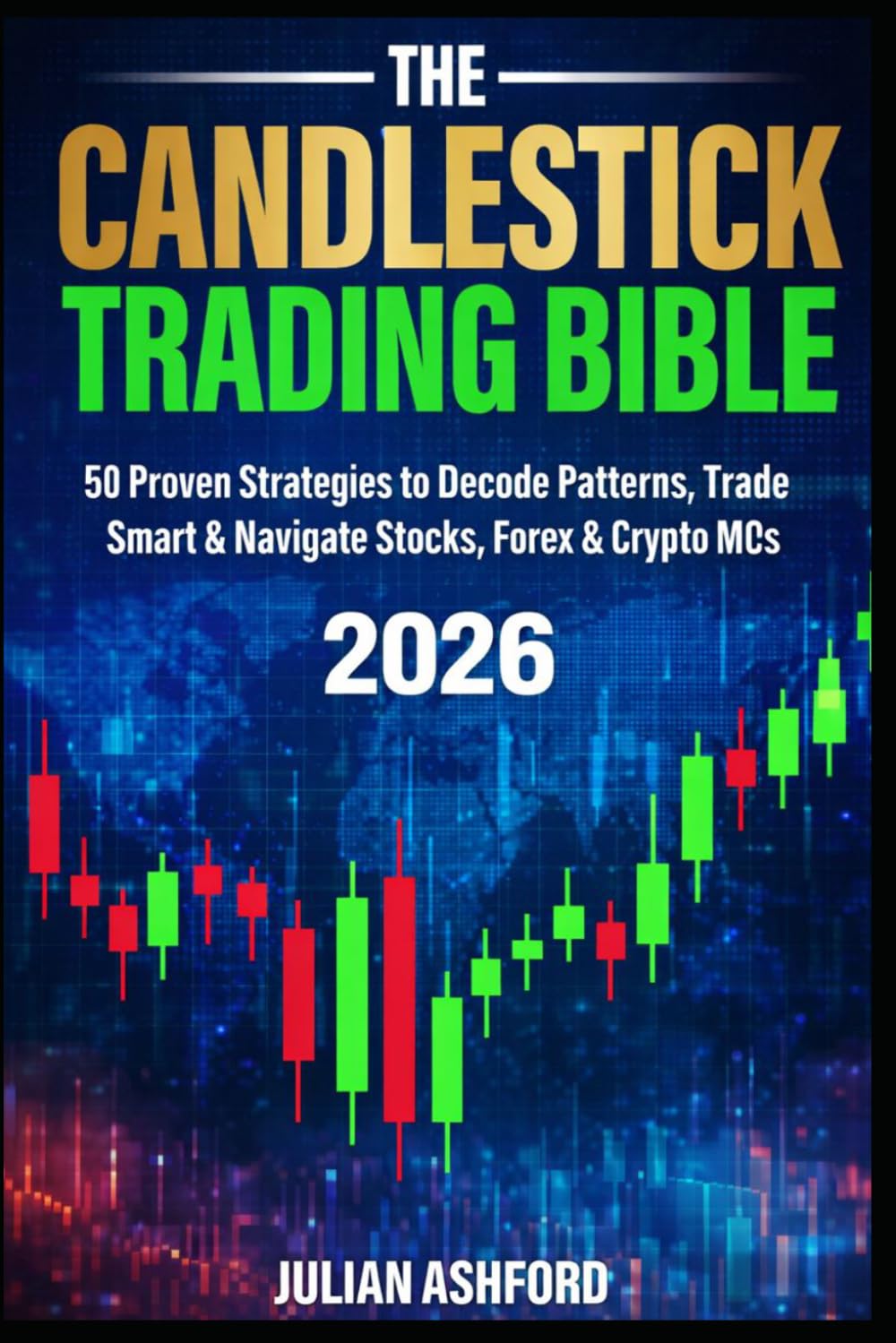 The Candlestick Trading Bible: 50 Proven Strategies to Decode Patterns, Trade Smart & Navigate Stocks, Forex & Crypto Market