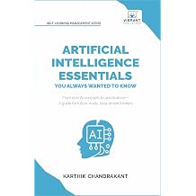 Artificial Intelligence Essentials You Always Wanted to Know Master AI Fundamentals ML Techniques NLP Deep Learning and Generative AI to Build ... Solutions Self-Learning Management Series
