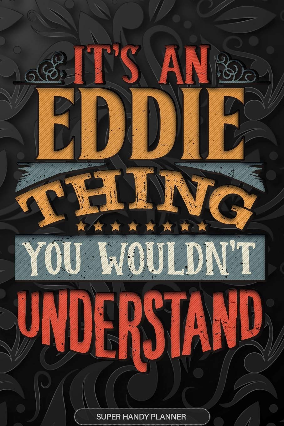 Eddie: It's An Eddie Thing You Wouldn't Understand - Eddie Name Planner With Notebook Journal Calendar Personel Goals Password Manager & Much More, Perfect Gift For A Female Called Eddie